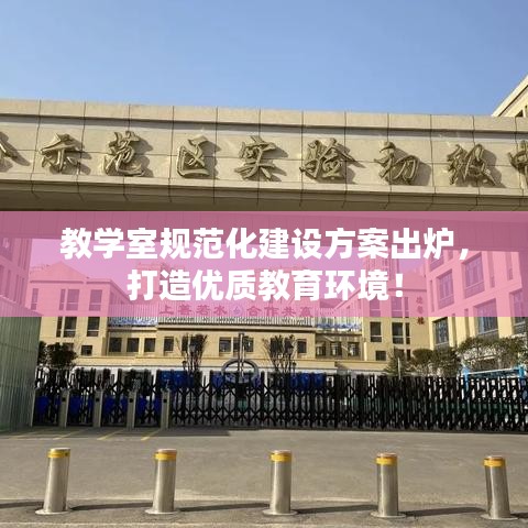 教學室規(guī)范化建設方案出爐，打造優(yōu)質(zhì)教育環(huán)境！