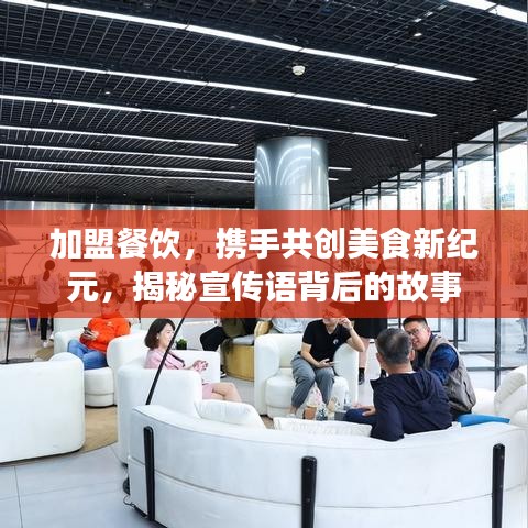 加盟餐飲，攜手共創(chuàng)美食新紀(jì)元，揭秘宣傳語背后的故事
