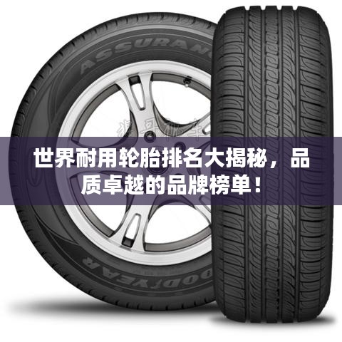 世界耐用輪胎排名大揭秘，品質(zhì)卓越的品牌榜單！