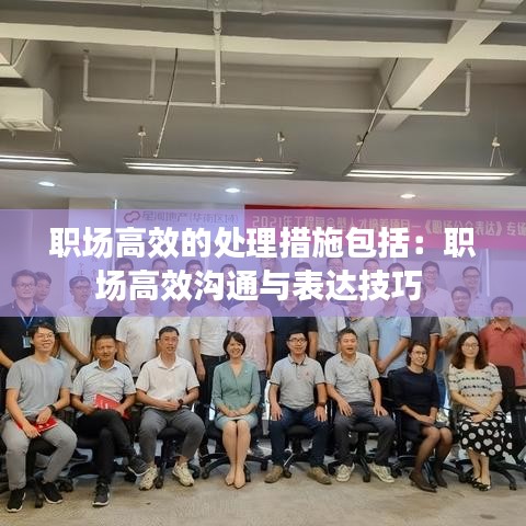 職場高效的處理措施包括：職場高效溝通與表達(dá)技巧 