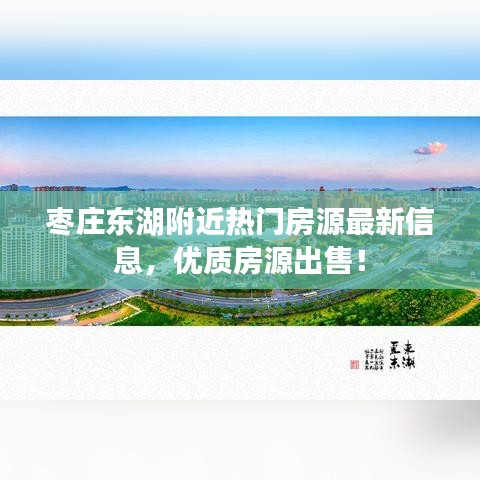 棗莊東湖附近熱門房源最新信息，優(yōu)質(zhì)房源出售！