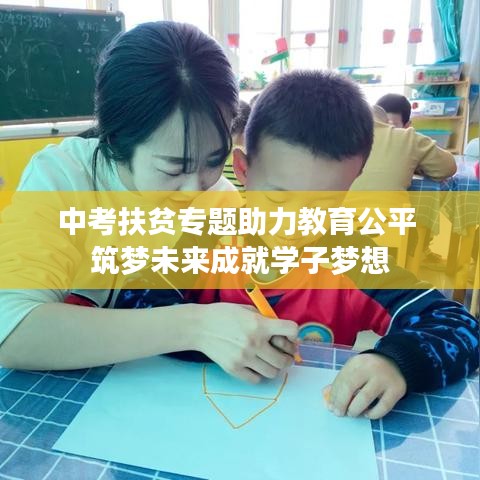 中考扶貧專題助力教育公平 筑夢(mèng)未來(lái)成就學(xué)子夢(mèng)想