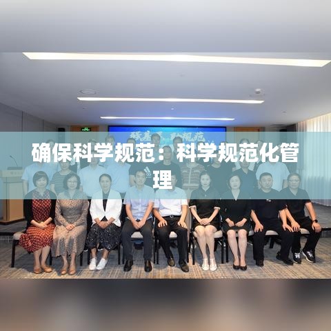 確保科學規(guī)范：科學規(guī)范化管理 