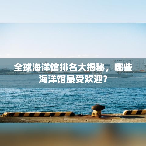 全球海洋館排名大揭秘，哪些海洋館最受歡迎？