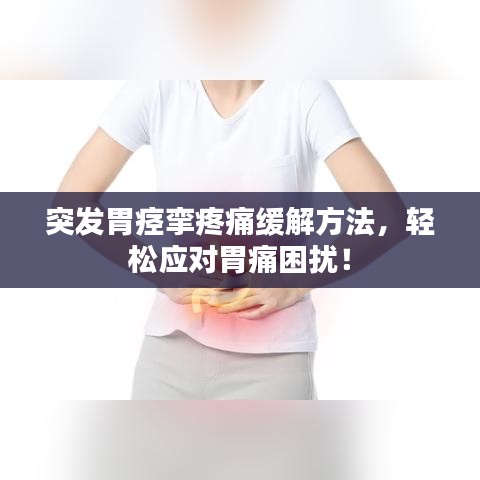 突發(fā)胃痙攣疼痛緩解方法，輕松應(yīng)對胃痛困擾！
