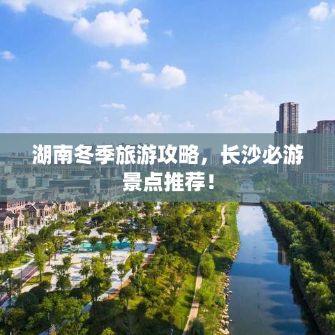 湖南冬季旅游攻略，長(zhǎng)沙必游景點(diǎn)推薦！