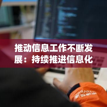 推動(dòng)信息工作不斷發(fā)展：持續(xù)推進(jìn)信息化 