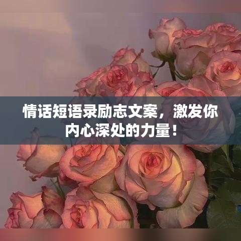 情話短語(yǔ)錄勵(lì)志文案，激發(fā)你內(nèi)心深處的力量！
