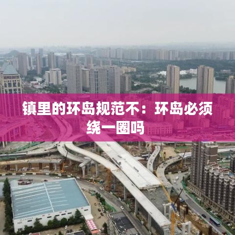 鎮(zhèn)里的環(huán)島規(guī)范不：環(huán)島必須繞一圈嗎 