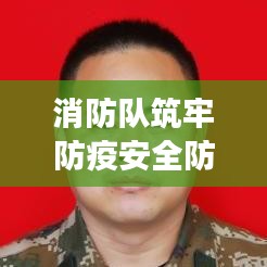 消防隊(duì)筑牢防疫安全防線，守護(hù)人民健康責(zé)任至上