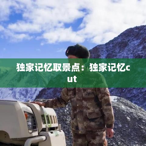 獨(dú)家記憶取景點(diǎn)：獨(dú)家記憶cut 