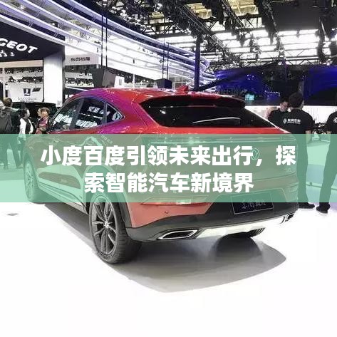 小度百度引領(lǐng)未來(lái)出行，探索智能汽車新境界