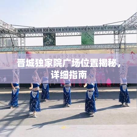 晉城獨(dú)家院廣場(chǎng)位置揭秘，詳細(xì)指南