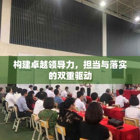 構(gòu)建卓越領(lǐng)導(dǎo)力，擔(dān)當(dāng)與落實(shí)的雙重驅(qū)動(dòng)