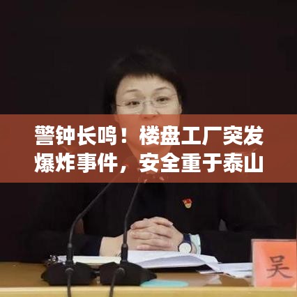 警鐘長鳴！樓盤工廠突發(fā)爆炸事件，安全重于泰山