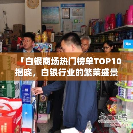 「白銀商場(chǎng)熱門榜單TOP10揭曉，白銀行業(yè)的繁榮盛景」