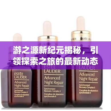游之源新紀(jì)元揭秘，引領(lǐng)探索之旅的最新動(dòng)態(tài)