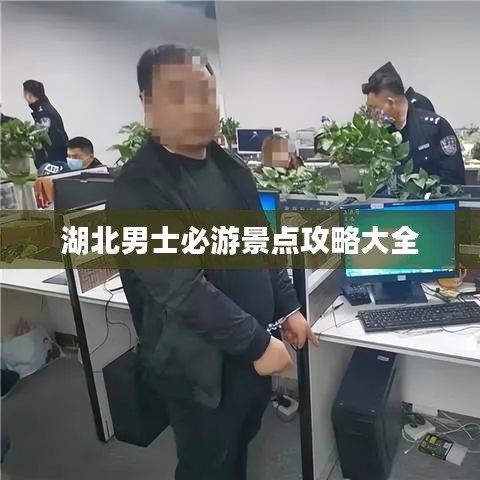 湖北男士必游景點攻略大全