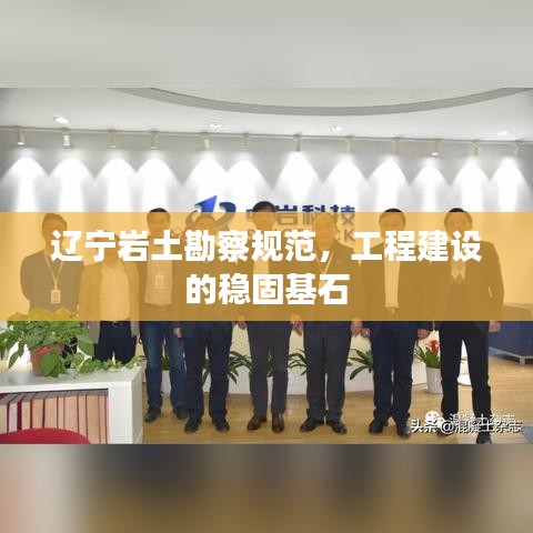 遼寧巖土勘察規(guī)范，工程建設(shè)的穩(wěn)固基石