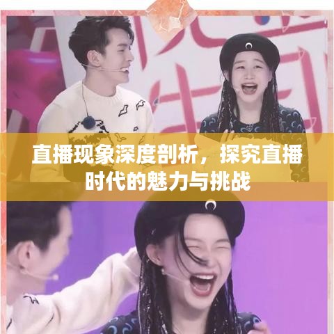 直播現(xiàn)象深度剖析，探究直播時(shí)代的魅力與挑戰(zhàn)
