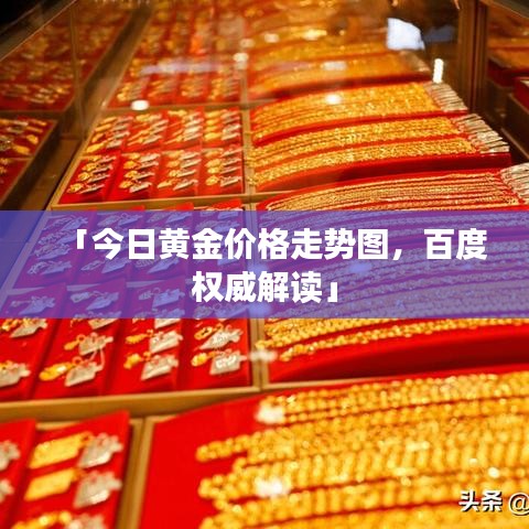 「今日黃金價(jià)格走勢(shì)圖，百度權(quán)威解讀」