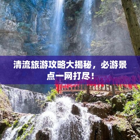 清流旅游攻略大揭秘，必游景點(diǎn)一網(wǎng)打盡！