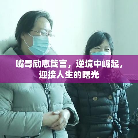 嘴哥勵志箴言，逆境中崛起，迎接人生的曙光