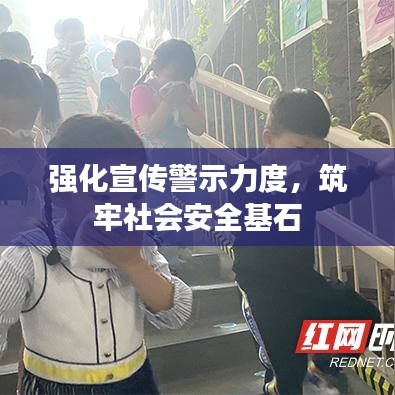 強化宣傳警示力度，筑牢社會安全基石