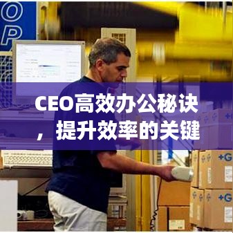 CEO高效辦公秘訣，提升效率的關(guān)鍵策略解析