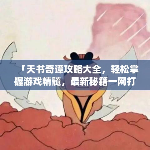 「天書(shū)奇譚攻略大全，輕松掌握游戲精髓，最新秘籍一網(wǎng)打盡！」