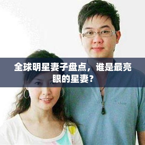 全球明星妻子盤點，誰是最亮眼的星妻？