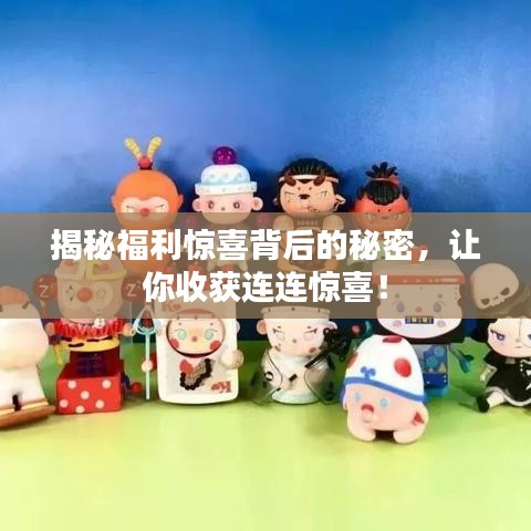 揭秘福利驚喜背后的秘密，讓你收獲連連驚喜！