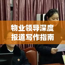 物業(yè)領(lǐng)導(dǎo)深度報(bào)道寫作指南，如何撰寫吸引眼球的標(biāo)題與稿件？