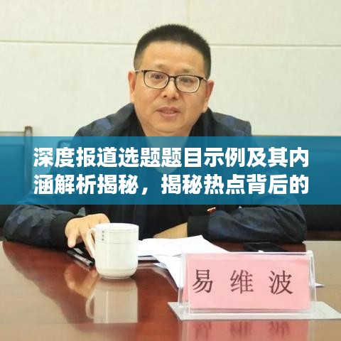 深度報(bào)道選題題目示例及其內(nèi)涵解析揭秘，揭秘?zé)狳c(diǎn)背后的真相！