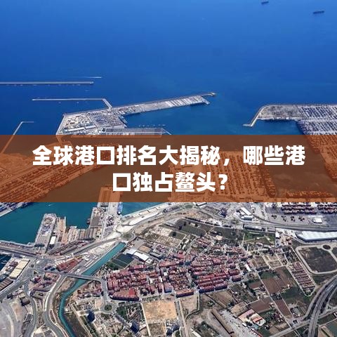 全球港口排名大揭秘，哪些港口獨(dú)占鰲頭？
