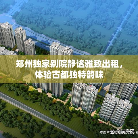 鄭州獨(dú)家別院靜謐雅致出租，體驗(yàn)古都獨(dú)特韻味