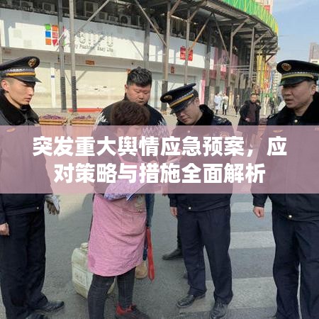 突發(fā)重大輿情應(yīng)急預(yù)案，應(yīng)對(duì)策略與措施全面解析