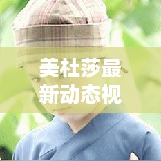 美杜莎最新動態(tài)視頻揭秘，今日獨家爆料！