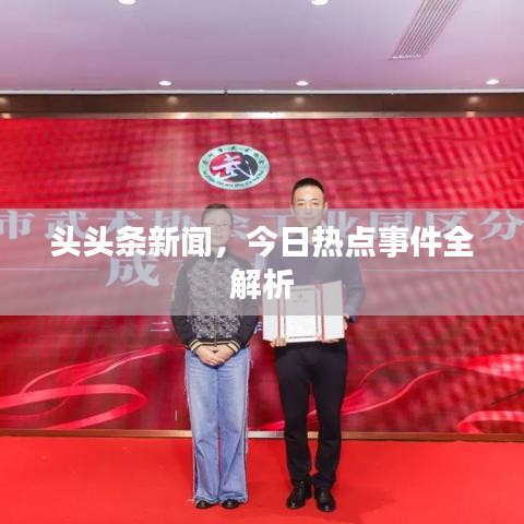 頭頭條新聞，今日熱點(diǎn)事件全解析