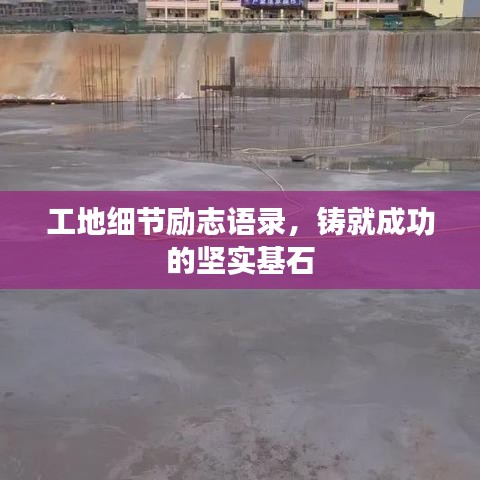 工地細(xì)節(jié)勵(lì)志語(yǔ)錄，鑄就成功的堅(jiān)實(shí)基石