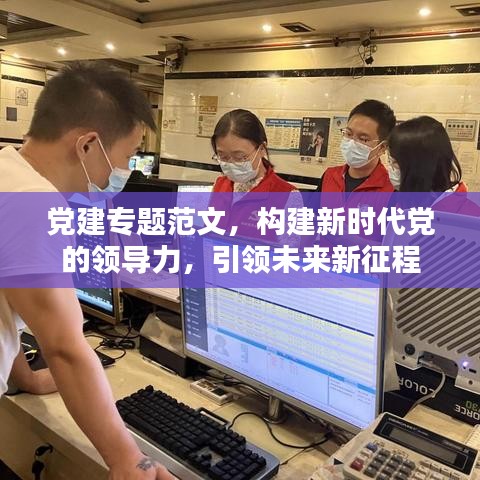 黨建專(zhuān)題范文，構(gòu)建新時(shí)代黨的領(lǐng)導(dǎo)力，引領(lǐng)未來(lái)新征程
