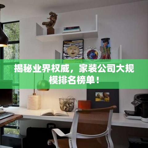 揭秘業(yè)界權(quán)威，家裝公司大規(guī)模排名榜單！