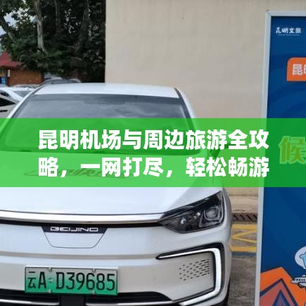 昆明機場與周邊旅游全攻略，一網(wǎng)打盡，輕松暢游！