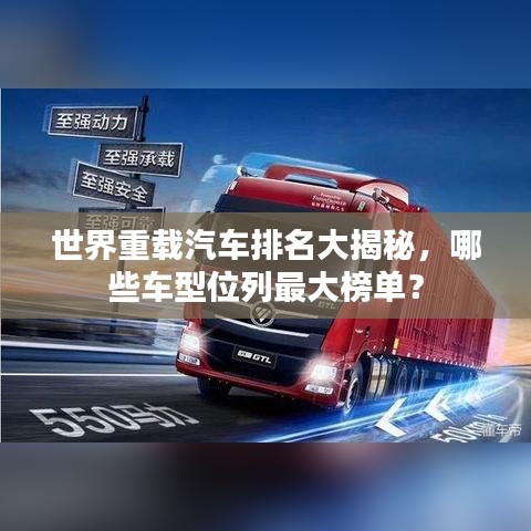 世界重載汽車排名大揭秘，哪些車型位列最大榜單？
