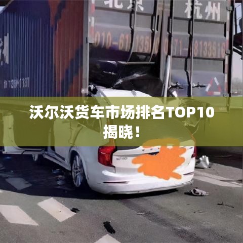 沃爾沃貨車市場排名TOP10揭曉！