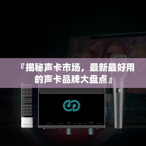 『揭秘聲卡市場，最新最好用的聲卡品牌大盤點』
