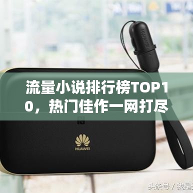 流量小說排行榜TOP10，熱門佳作一網(wǎng)打盡