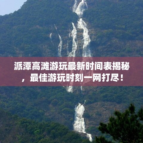 派潭高灘游玩最新時間表揭秘，最佳游玩時刻一網(wǎng)打盡！