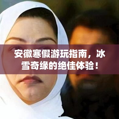 安徽寒假游玩指南，冰雪奇緣的絕佳體驗(yàn)！