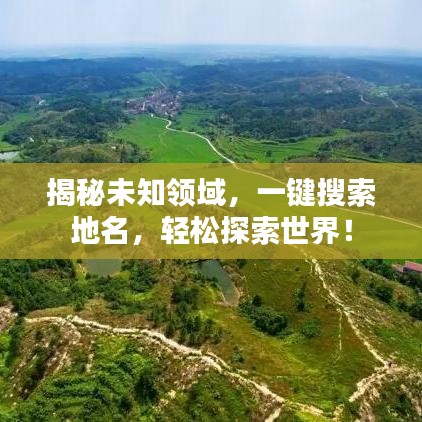 揭秘未知領(lǐng)域，一鍵搜索地名，輕松探索世界！